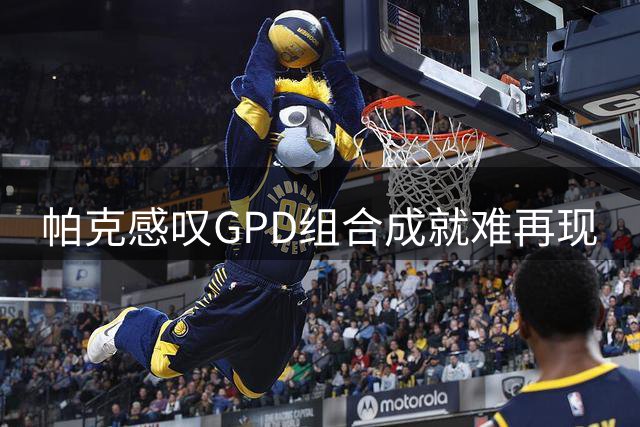 帕克感叹GPD组合成就难再现